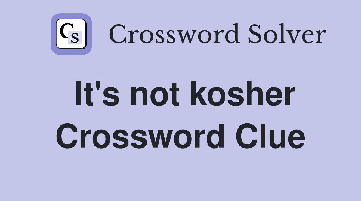 It's not kosher Crossword Clue