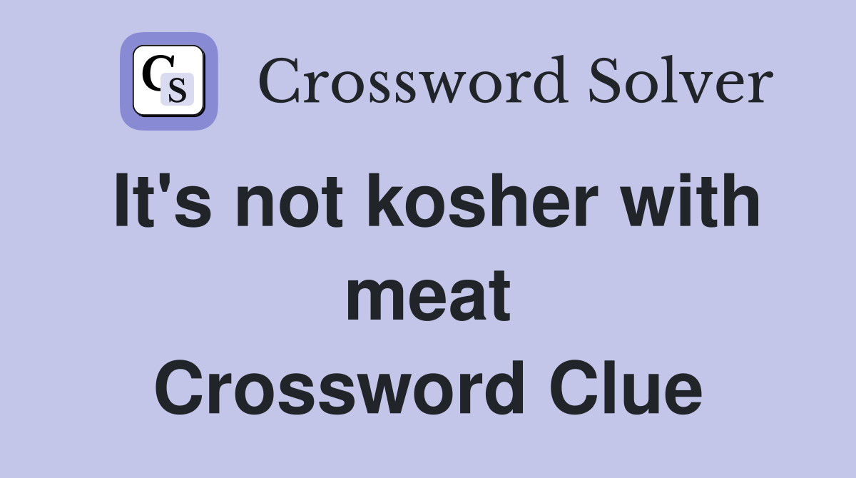 It's not kosher with meat Crossword Clue