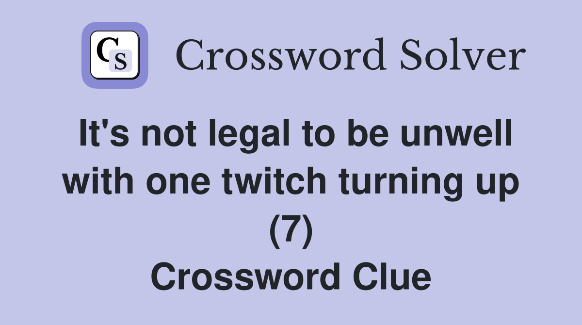 It's not legal to be unwell with one twitch turning up (7) Crossword Clue
