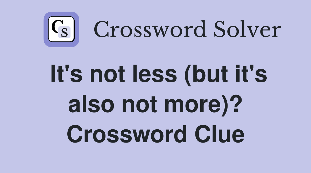 It's not less (but it's also not more)? Crossword Clue