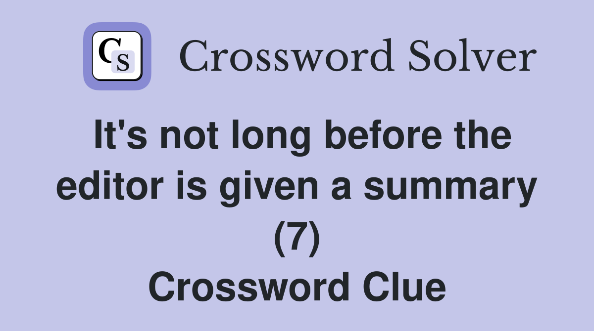 It's not long before the editor is given a summary (7) Crossword Clue