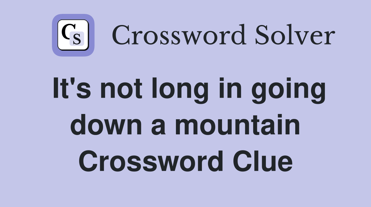 It's not long in going down a mountain Crossword Clue