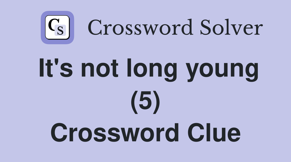 It's not long young (5) Crossword Clue