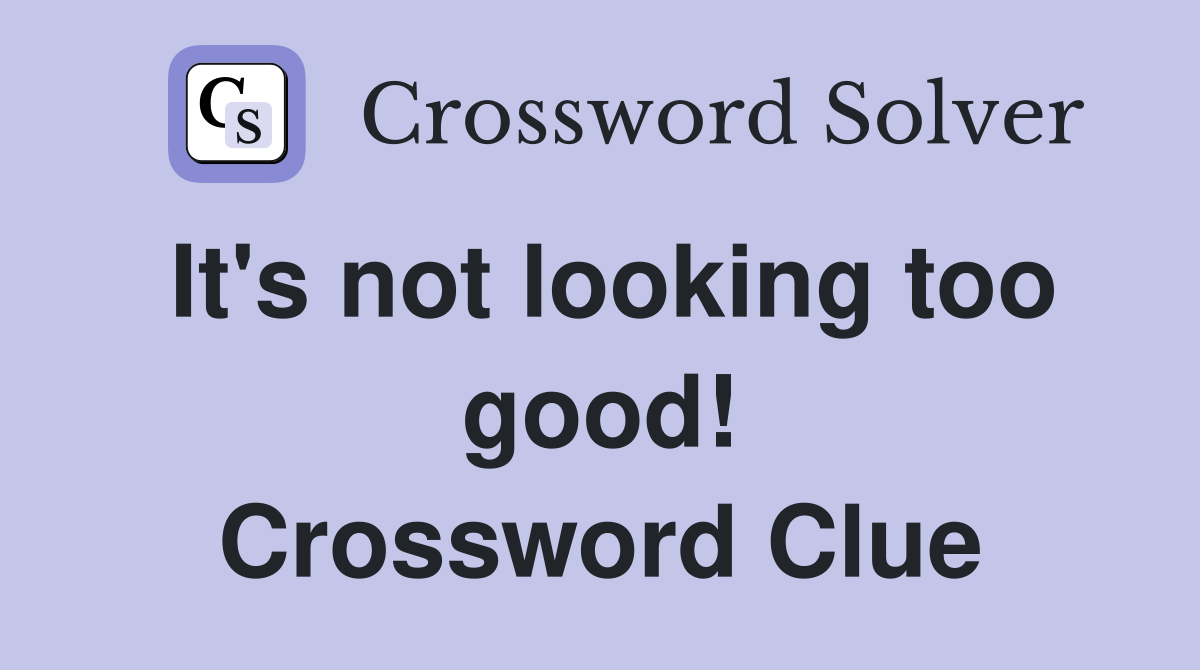 It's not looking too good! Crossword Clue