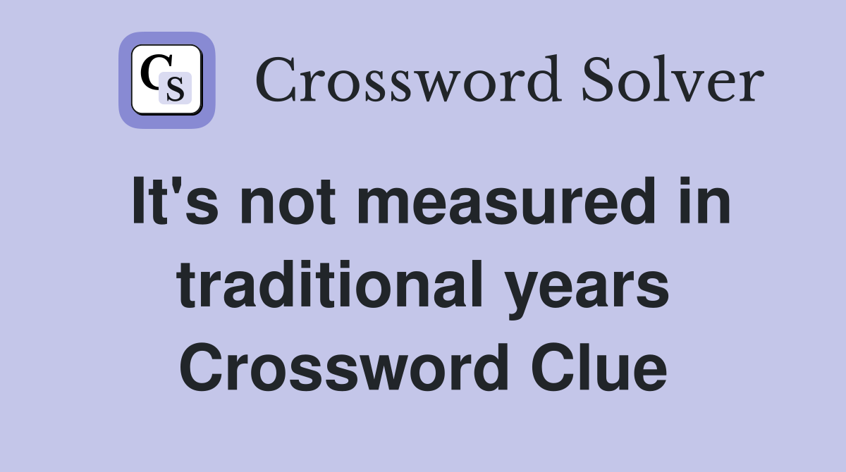 It's not measured in traditional years Crossword Clue
