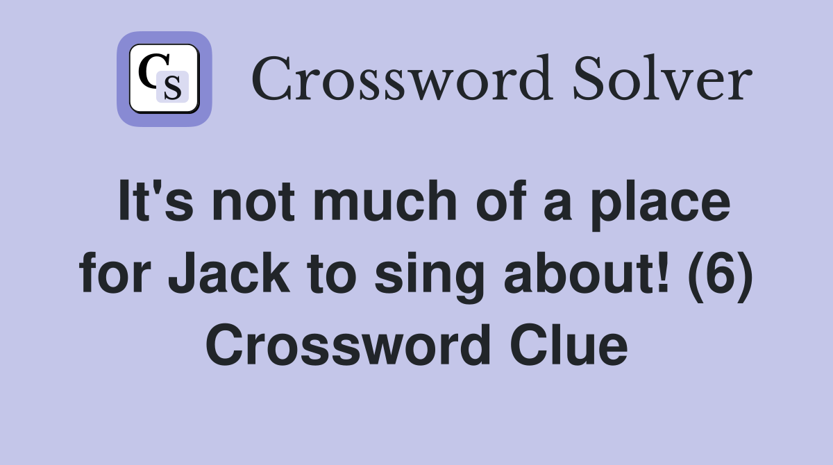 It's not much of a place for Jack to sing about! (6) Crossword Clue