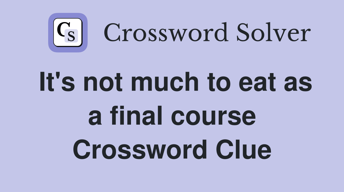 It's not much to eat as a final course Crossword Clue