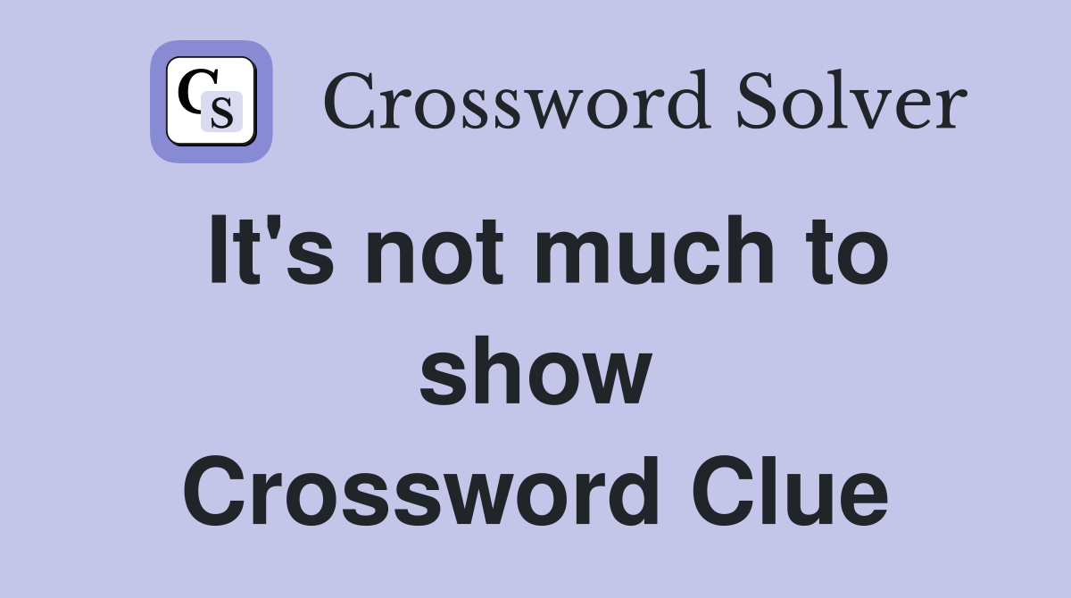 It's not much to show Crossword Clue