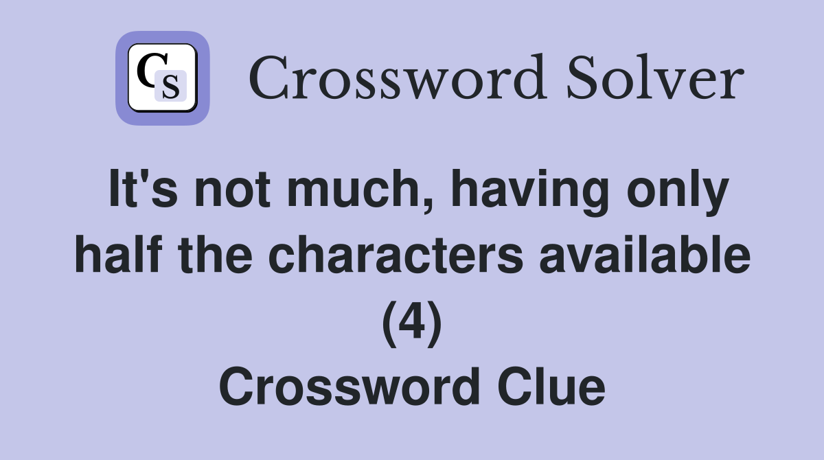 It's not much, having only half the characters available (4) Crossword Clue