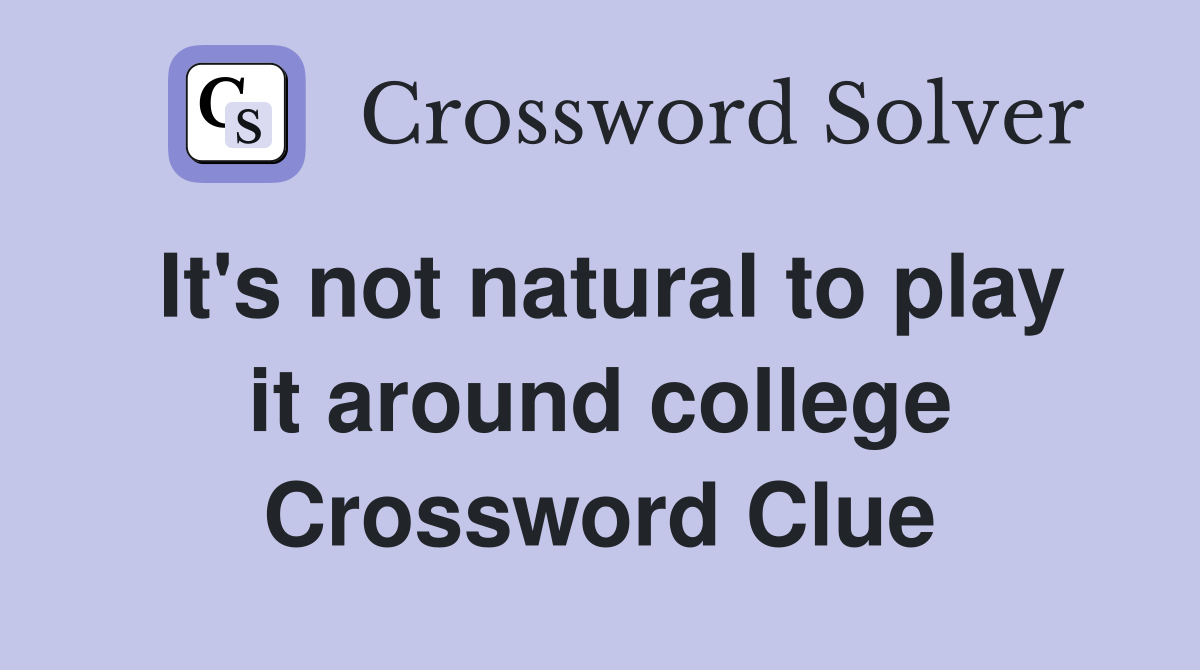 It's not natural to play it around college Crossword Clue