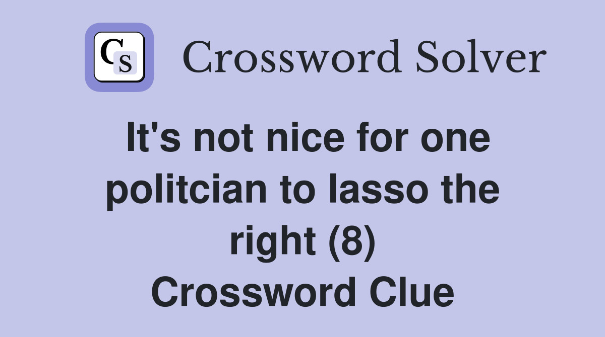 It's not nice for one politcian to lasso the right (8) Crossword Clue