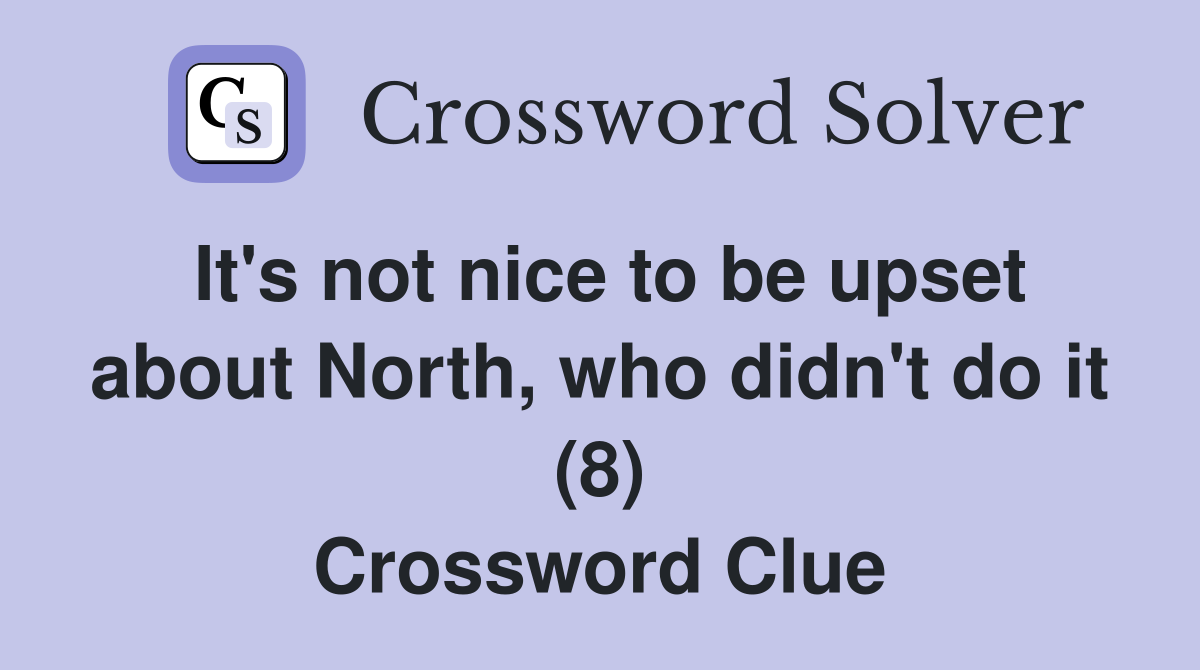 It's not nice to be upset about North, who didn't do it (8) Crossword Clue