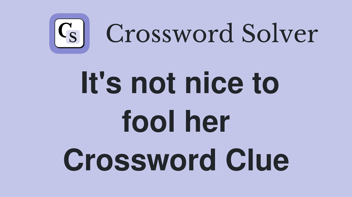 It's not nice to fool her Crossword Clue