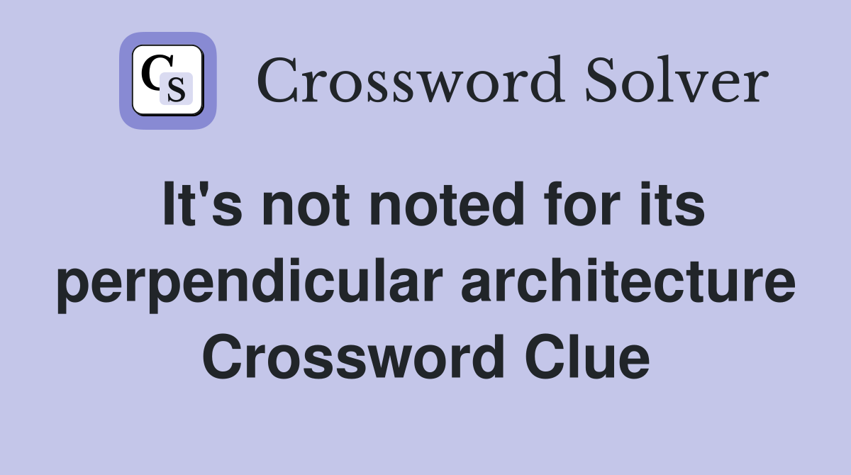 It's not noted for its perpendicular architecture Crossword Clue