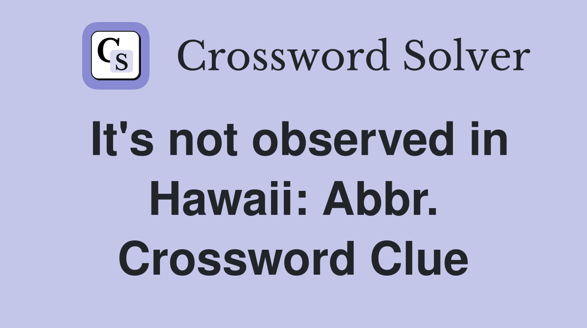 It's not observed in Hawaii: Abbr. Crossword Clue