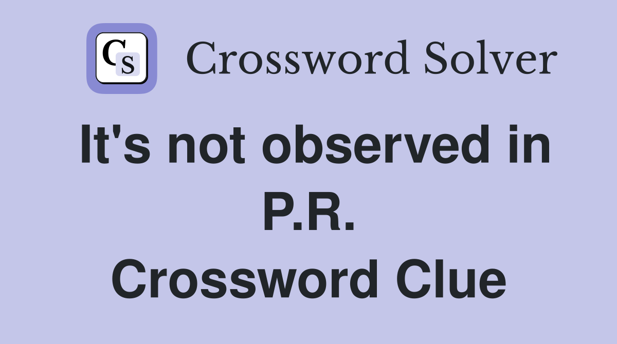 It's not observed in P.R. Crossword Clue