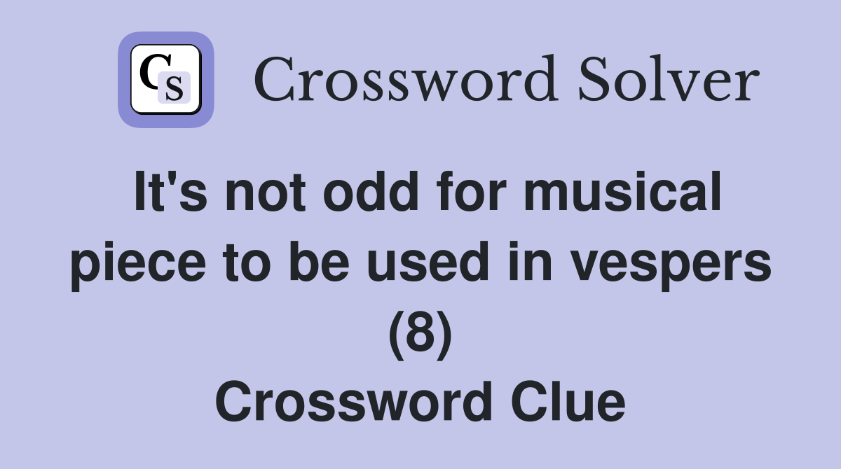 It's not odd for musical piece to be used in vespers (8) Crossword Clue