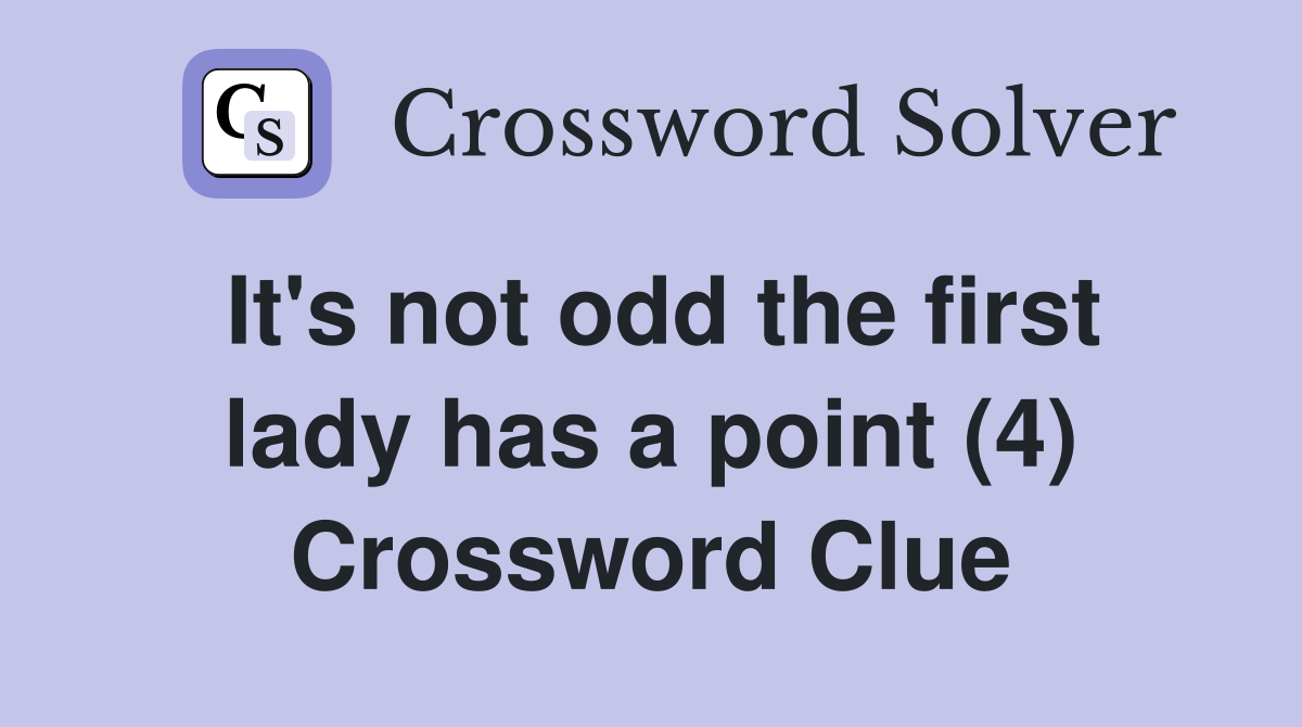 It's not odd the first lady has a point (4) Crossword Clue