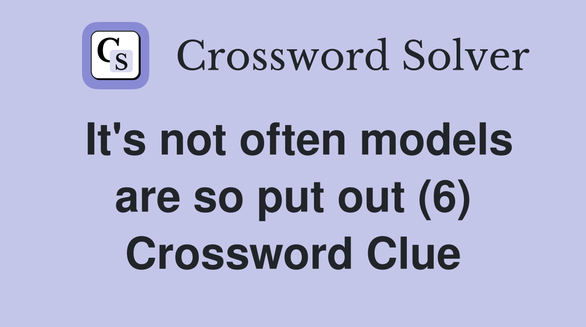 It's not often models are so put out (6) Crossword Clue