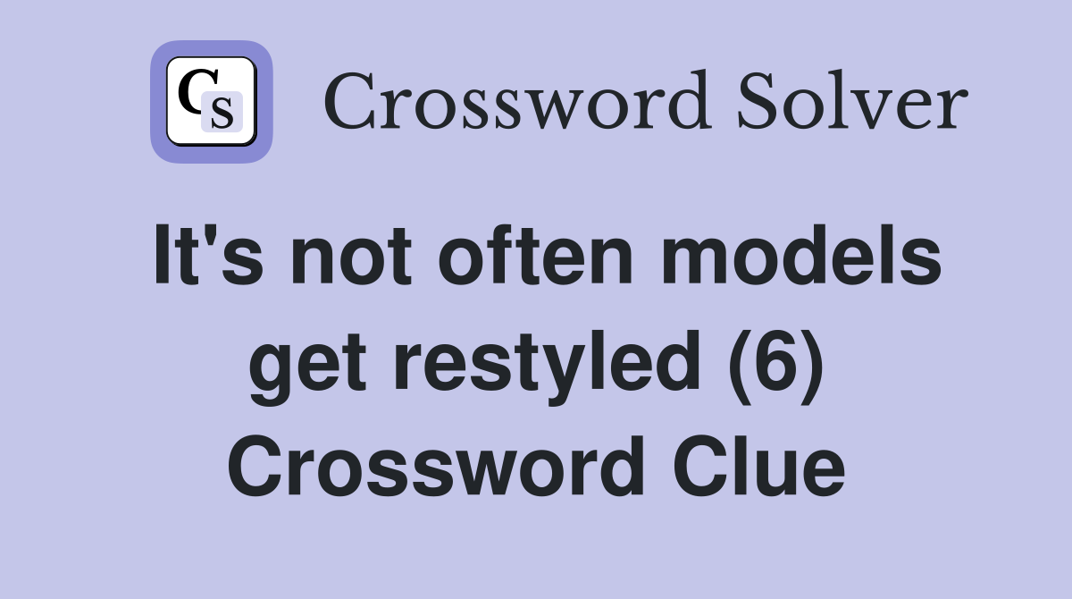 It's not often models get restyled (6) Crossword Clue