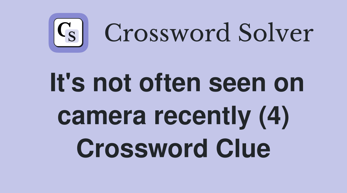 It's not often seen on camera recently (4) Crossword Clue