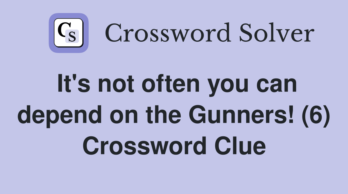 It's not often you can depend on the Gunners! (6) Crossword Clue