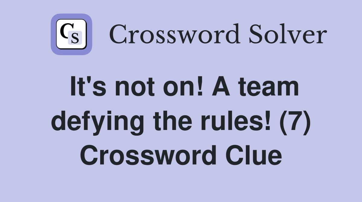 It's not on! A team defying the rules! (7) Crossword Clue