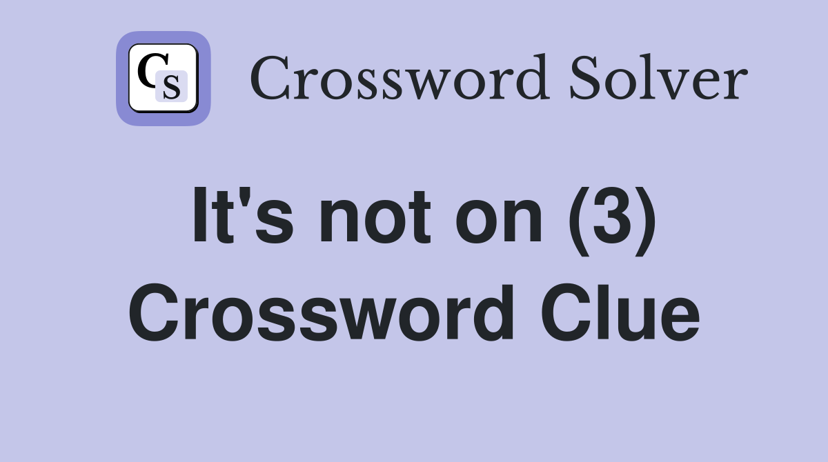 It's not on (3) Crossword Clue