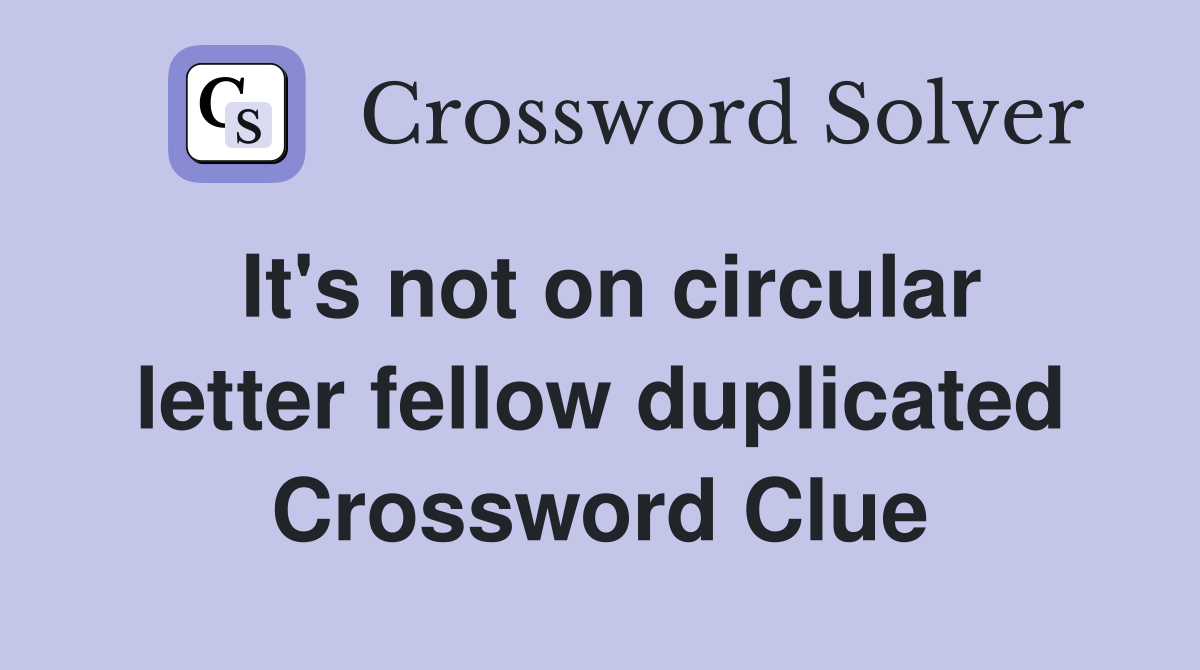 It's not on circular letter fellow duplicated Crossword Clue