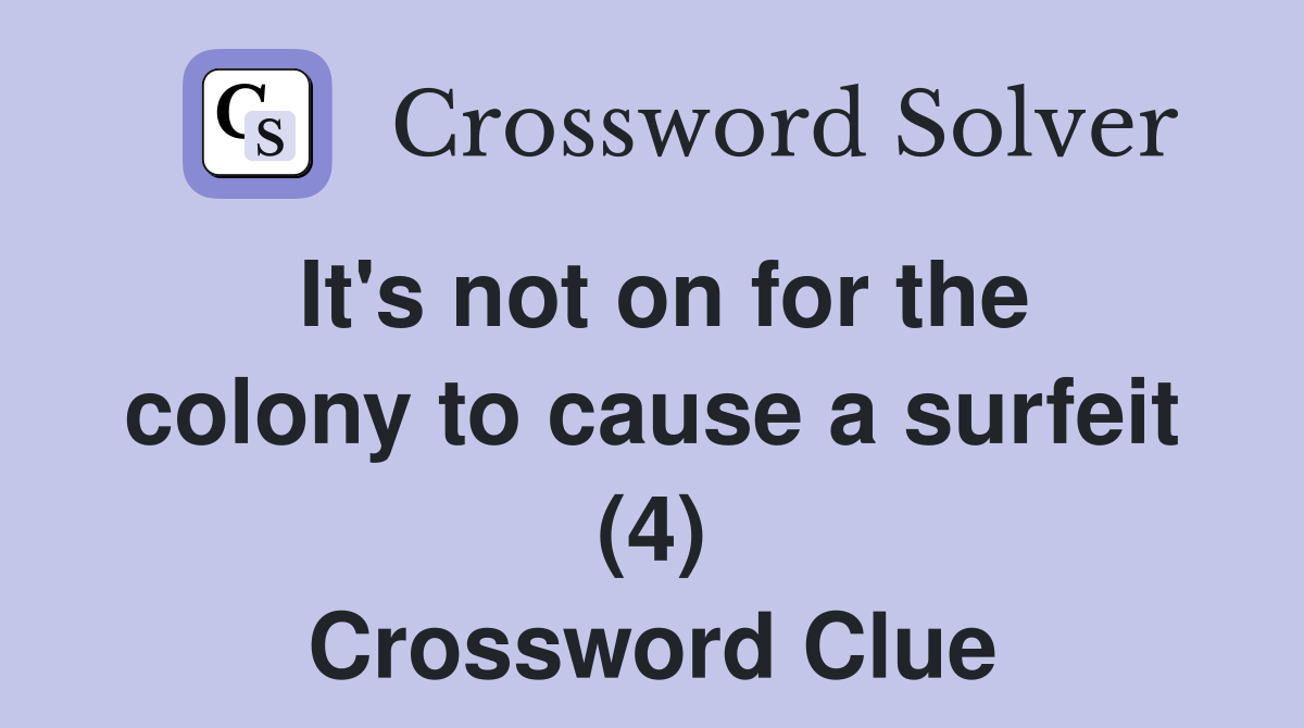 It's not on for the colony to cause a surfeit (4) Crossword Clue
