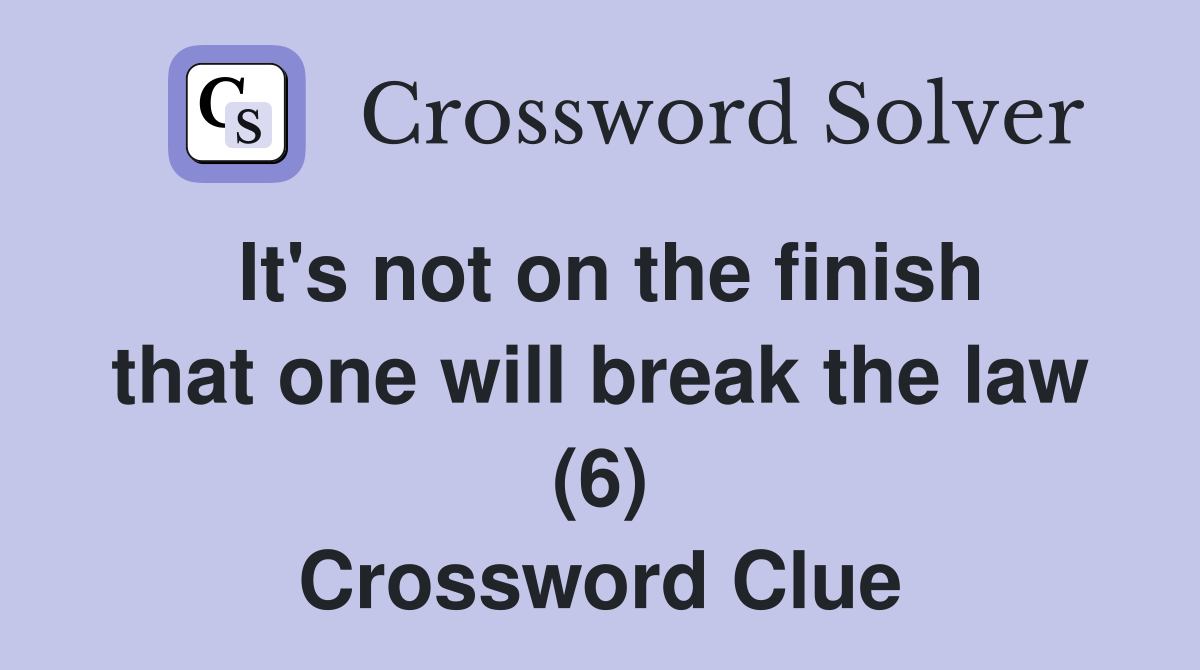 It's not on the finish that one will break the law (6) Crossword Clue