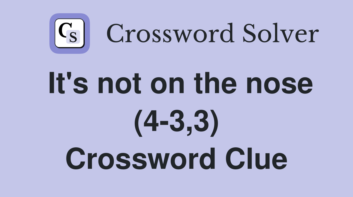 It's not on the nose (4-3,3) Crossword Clue