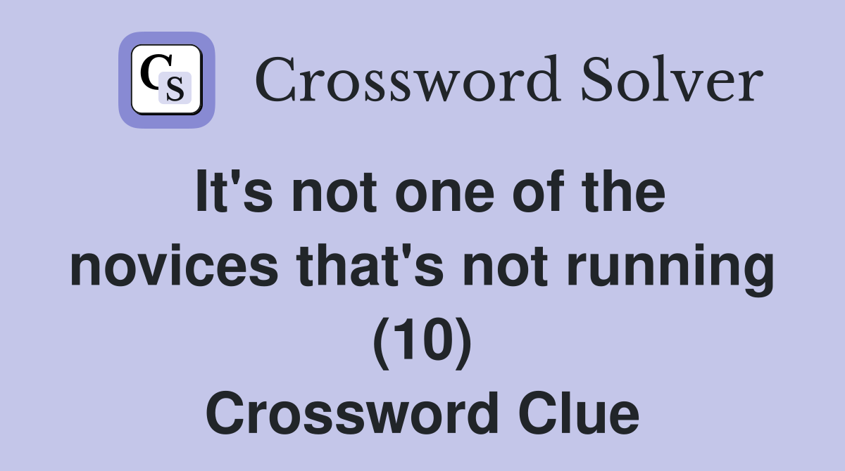 It's not one of the novices that's not running (10) Crossword Clue