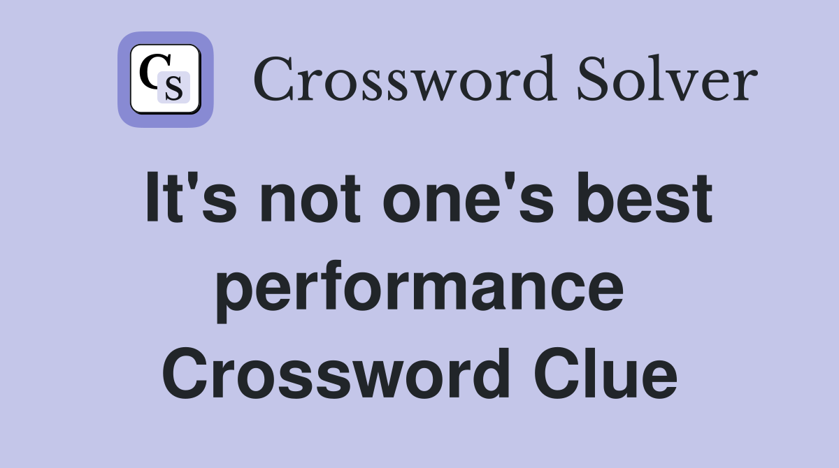 It's not one's best performance Crossword Clue
