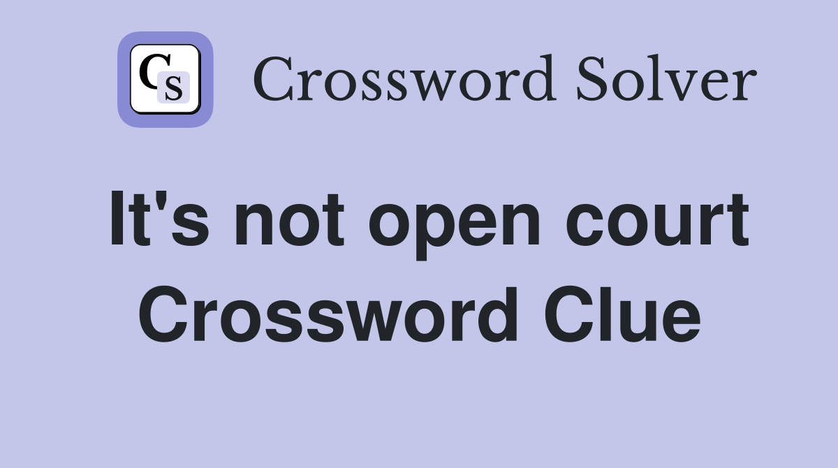It's not open court Crossword Clue