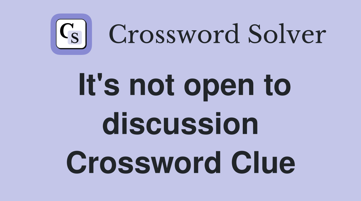 It's not open to discussion Crossword Clue