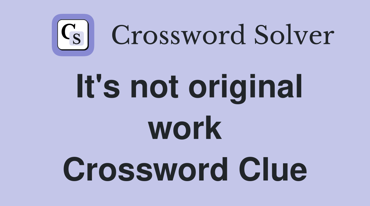 It's not original work Crossword Clue