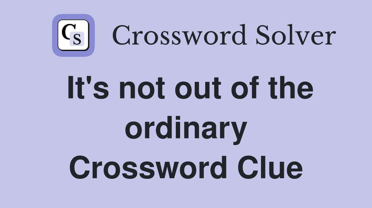It's not out of the ordinary Crossword Clue