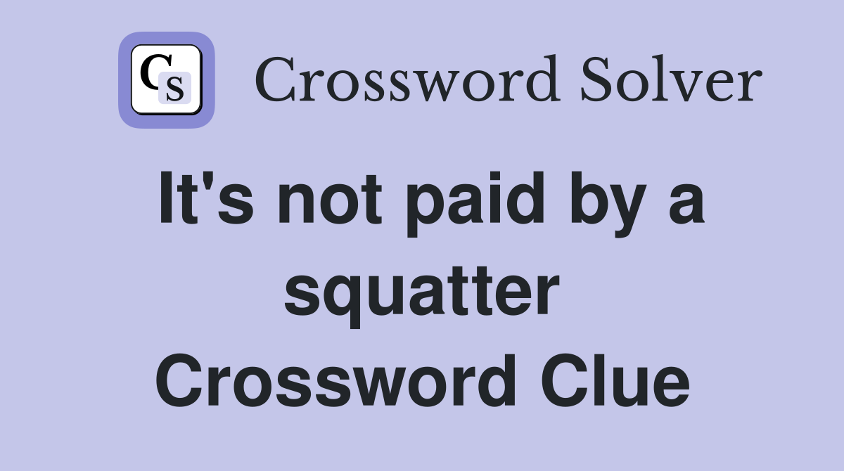 It's not paid by a squatter Crossword Clue