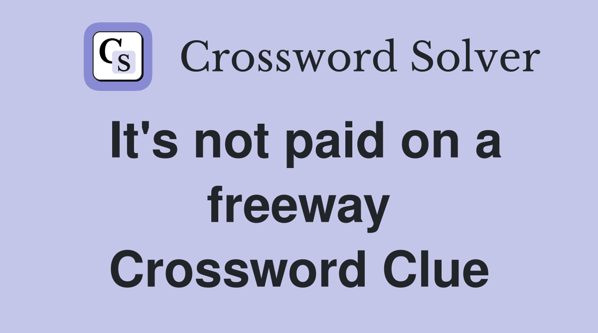 It's not paid on a freeway Crossword Clue