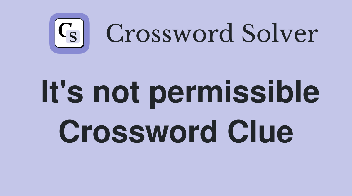 It's not permissible Crossword Clue