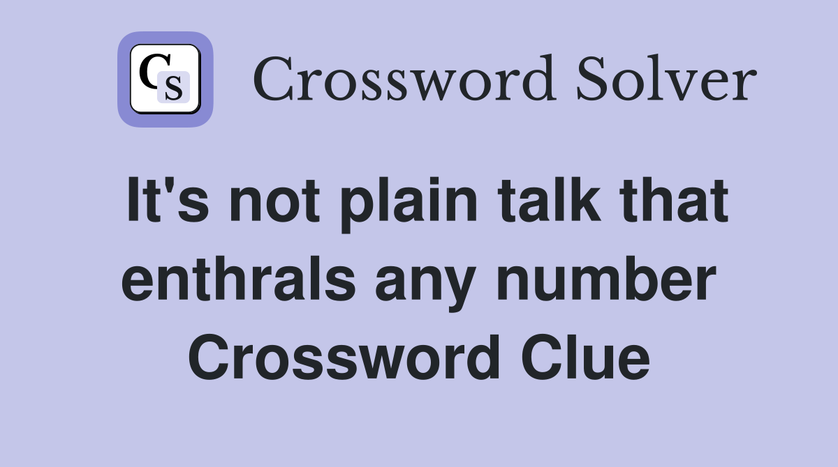 It's not plain talk that enthrals any number Crossword Clue