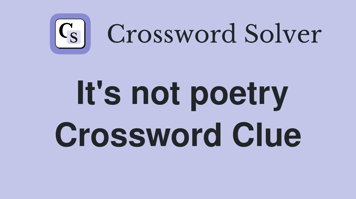 It's not poetry Crossword Clue