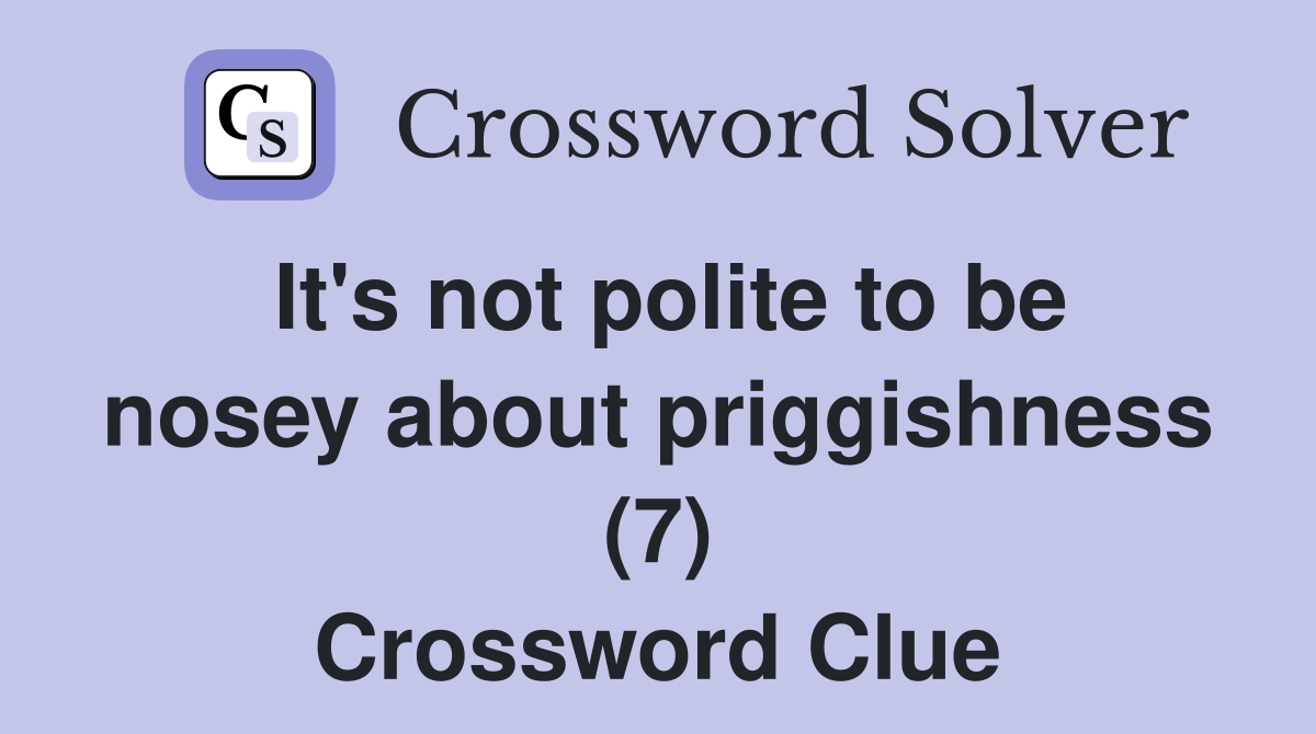 It's not polite to be nosey about priggishness (7) Crossword Clue