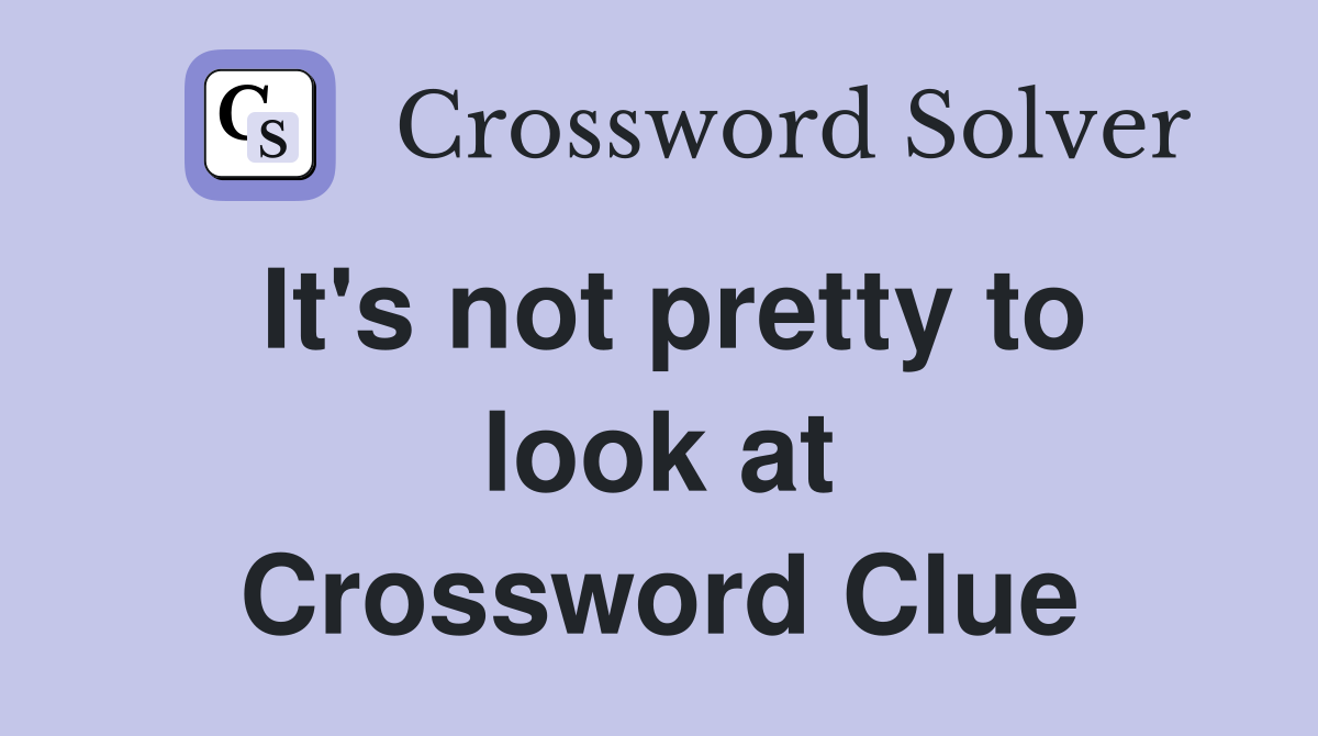 It's not pretty to look at Crossword Clue