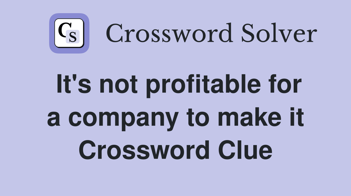 It's not profitable for a company to make it Crossword Clue