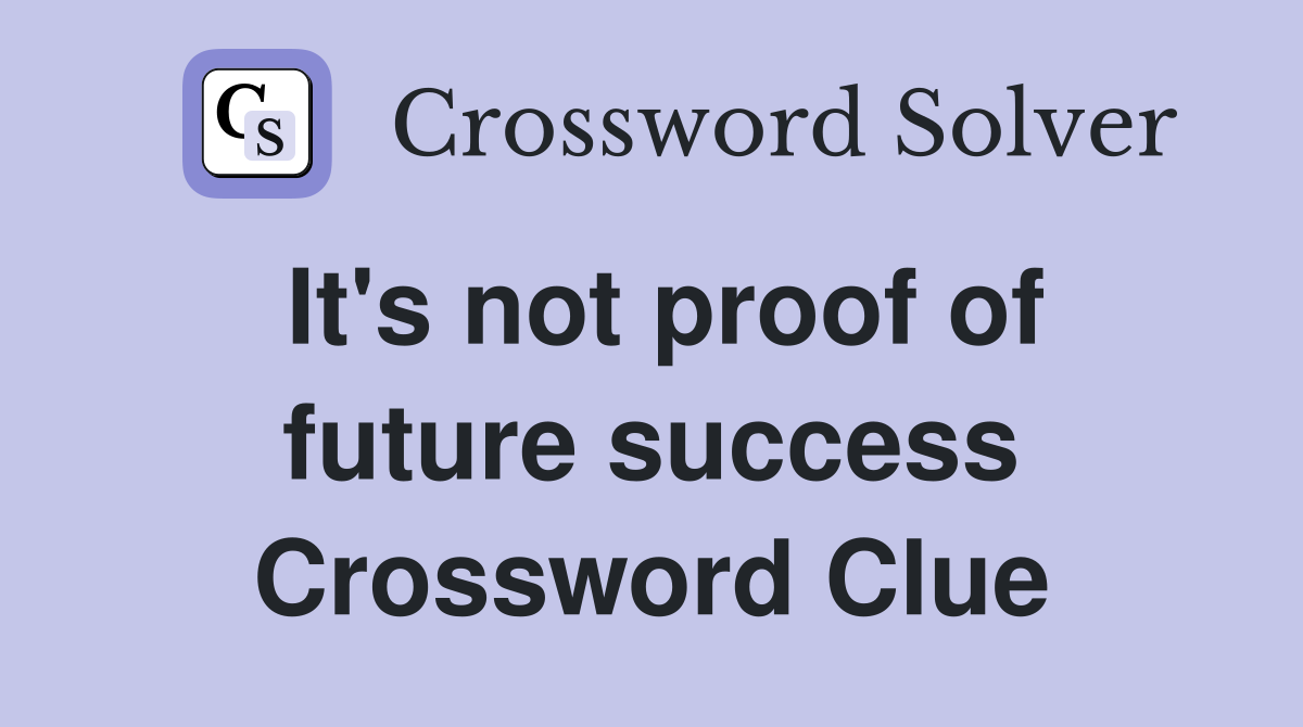 It's not proof of future success Crossword Clue