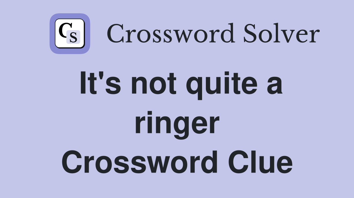 It's not quite a ringer Crossword Clue
