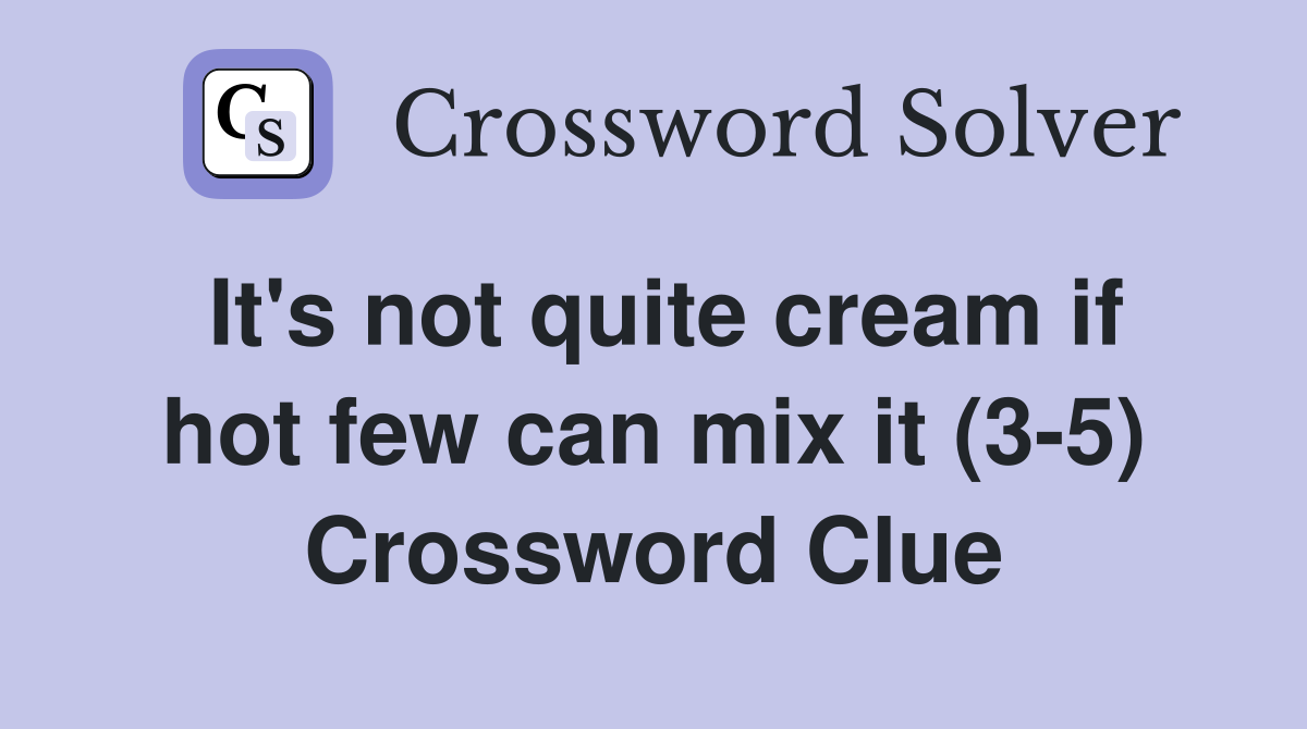 It's not quite cream if hot few can mix it (3-5) Crossword Clue
