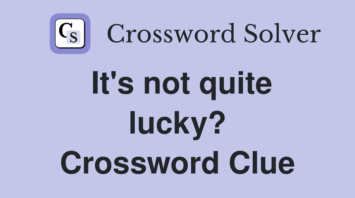 It's not quite lucky? Crossword Clue